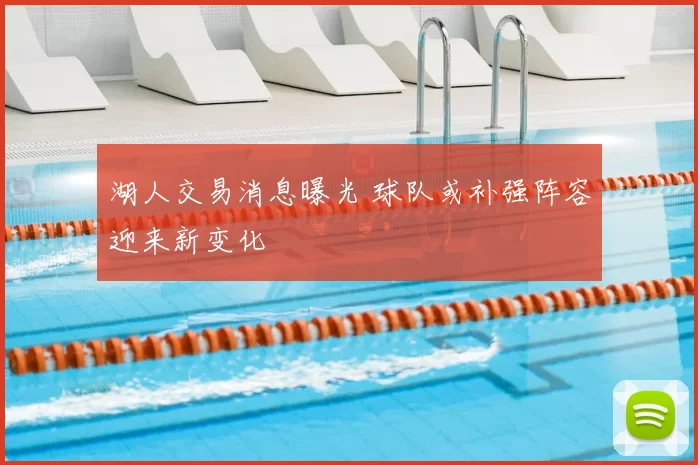 湖人交易消息曝光 球队或补强阵容迎来新变化