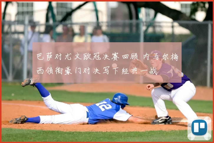 巴萨对尤文欧冠决赛回顾 内马尔梅西领衔豪门对决写下经典一战