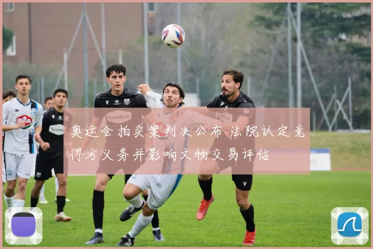 奥运会拍卖案判决公布 法院认定竞得方义务并影响文物交易评估