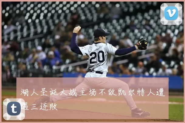 湖人圣诞大战主场不敌凯尔特人遭遇三连败