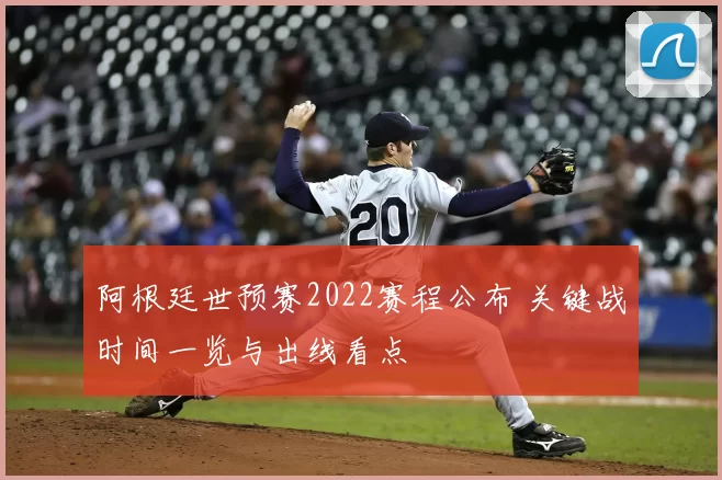 阿根廷世预赛2022赛程公布 关键战时间一览与出线看点