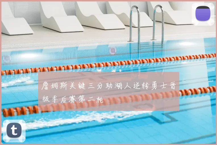 詹姆斯关键三分助湖人逆转勇士晋级季后赛第二轮