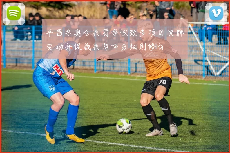 平昌冬奥会判罚争议致多项目奖牌变动并促裁判与评分细则修订