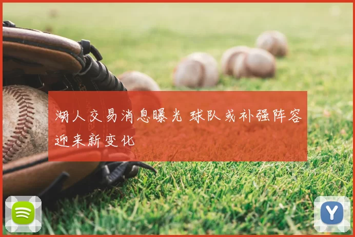 湖人交易消息曝光 球队或补强阵容迎来新变化