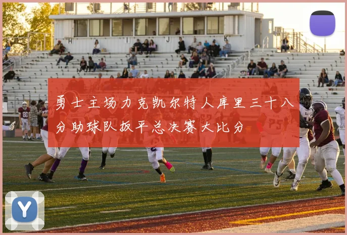 勇士主场力克凯尔特人库里三十八分助球队扳平总决赛大比分