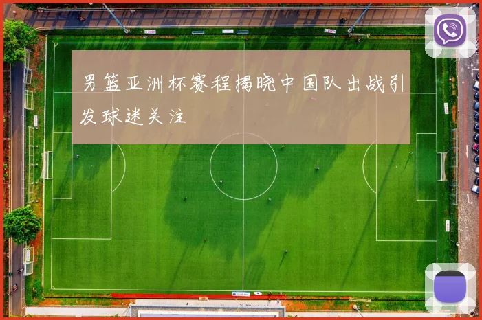 男篮亚洲杯赛程揭晓中国队出战引发球迷关注
